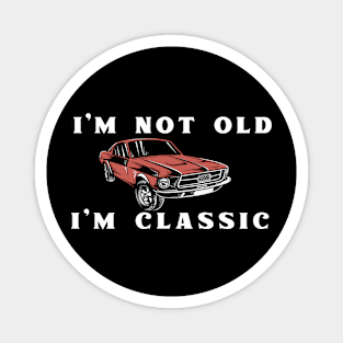 I'm Not Old I'm Classic Magnet